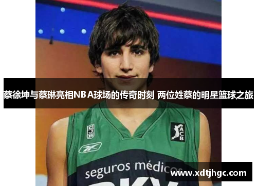 蔡徐坤与蔡琳亮相NBA球场的传奇时刻 两位姓蔡的明星篮球之旅